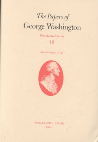 Knjiga Papers of George Washington v.10; Presidential Series;March-August 1792 George Washington