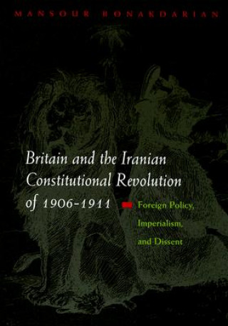 Könyv Britain and the Iranian Constitutional Revolution of 1906-1911 Mansour Bonakdarian
