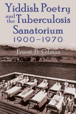 Книга Yiddish Poetry and the Tuberculosis Sanatorium 1900-1970 Ernest B. Gilman