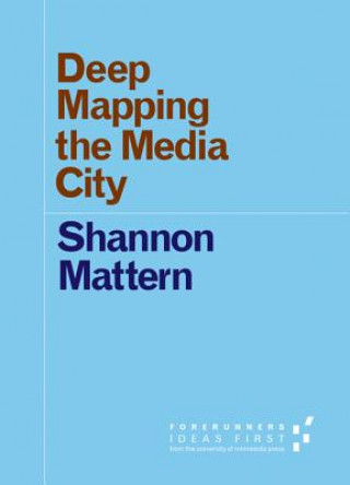 Kniha Deep Mapping the Media City Shannon Mattern