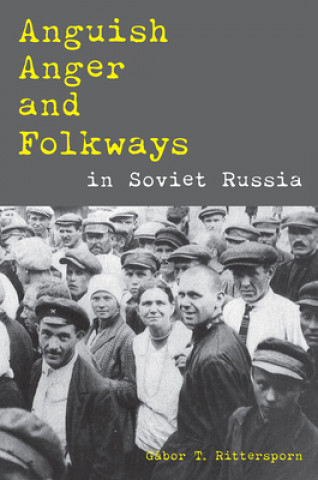 Kniha Anguish, Anger, and Folkways in Soviet Russia Gabor T. Rittersporn