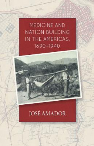 Knjiga Medicine and Nation Building in the Americas, 1890-1940 Jose Amador
