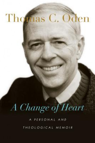 Carte Change of Heart - A Personal and Theological Memoir Dr Thomas C (Eastern University) Oden