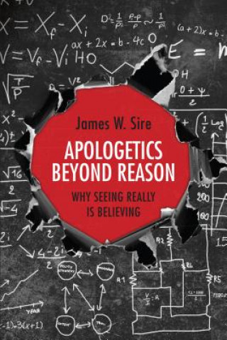 Könyv Apologetics Beyond Reason James W Sire