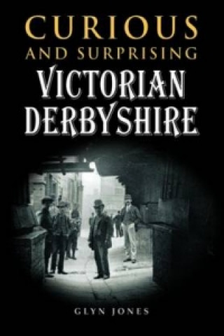 Könyv Curious and Surprising Victorian Derbyshire Glyn Jones