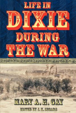 Kniha Life in Dixie During the War Mary A. H. Gay