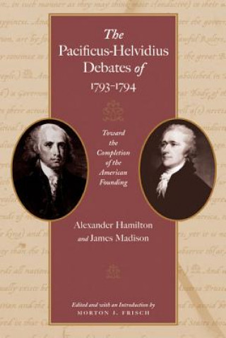 Kniha Pacificus-Helvidius Debates of 1793-1794 James Madison