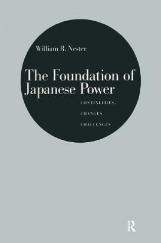 Kniha Foundation of Japanese Power: Continuities, Changes, Challenges William R. Nester