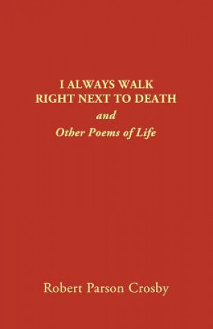 Könyv I Always Walk Right Next to Death Robert P Crosby