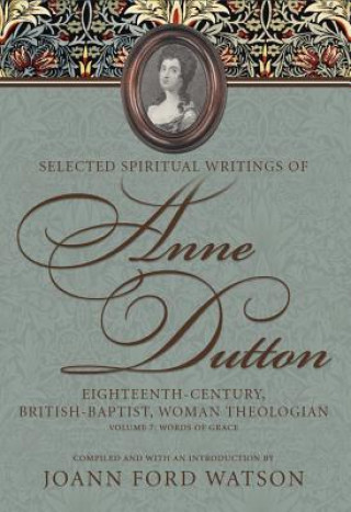 Carte Selected Spiritual Writings of Anne Dutton: Eighteenth-Century, British-Baptist Woman Theologian JoAnn Ford Watson
