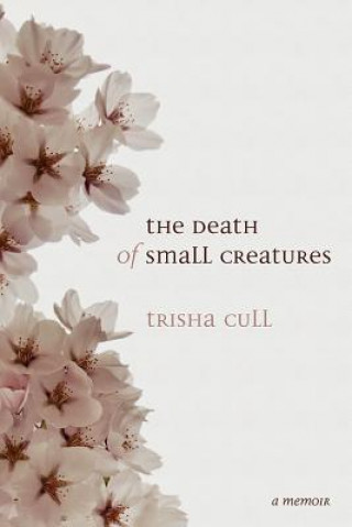 Könyv Death of Small Creatures Trisha Cull