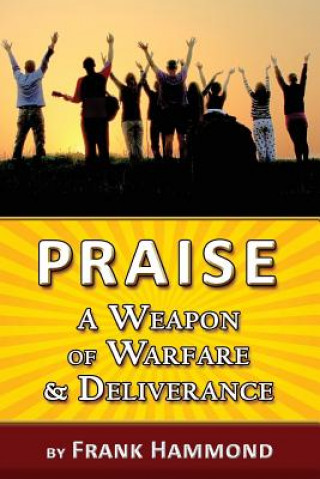 Knjiga Praise - A Weapon of Warfare and Deliverance Frank Hammond