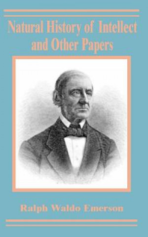 Könyv Natural History of Intellect and Other Papers Ralph Waldo Emerson