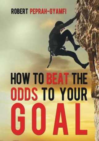 Könyv How to Beat the Odds to Your Goal Dr Robert Peprah-Gyamfi