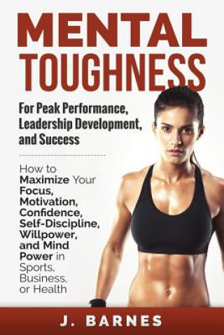 Kniha Mental Toughness for Peak Performance, Leadership Development, and Success J Barnes