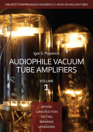 Kniha Audiophile Vacuum Tube Amplifiers - Design, Construction, Testing, Repairing & Upgrading, Volume 1 Igor S Popovich