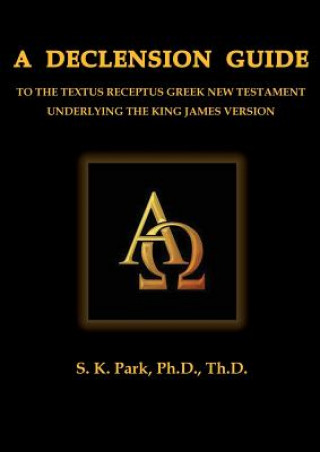 Книга Declension Guide To The Textus Receptus Greek New Testament Underlying the King James Version Seung Kyu Park