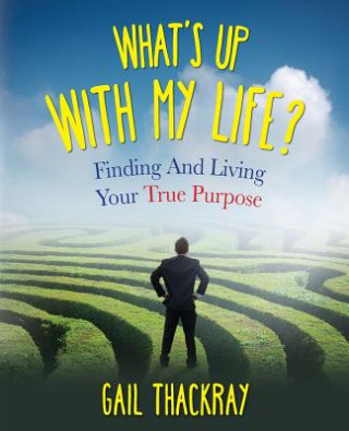 Kniha What's Up with My Life? Finding and Living Your True Purpose Gail Thackray