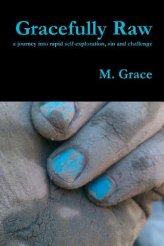 Kniha Gracefully Raw - a journey into rapid self-exploration, sin and challenge M Grace