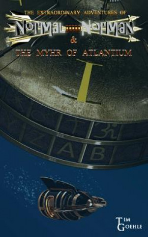 Könyv Extraordinary Adventures of Normal Norman & The Myhr of Atlantium Tim Goehle