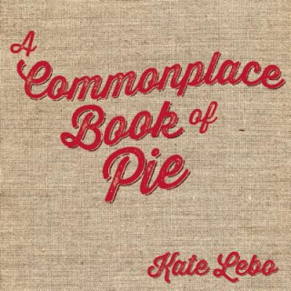 Könyv Commonplace Book of Pie Kate Lebo