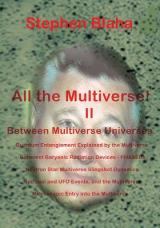 Carte All the Multivese! II Between Multiverse Universes; Quantum Entanglement Explained by the Multiverse; Coherent Baryonic Radiation Devices - Phasers; N Stephen Blaha