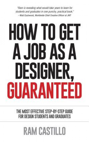 Carte How to Get a Job as a Designer, Guaranteed - The Most Effective Step-By-Step Guide for Design Students and Graduates Ram Castillo