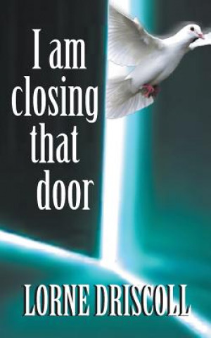 Könyv I Am Closing That Door Lorne Driscoll