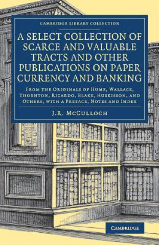 Книга Select Collection of Scarce and Valuable Tracts and Other Publications on Paper Currency and Banking EDITED BY J. R. MCCU