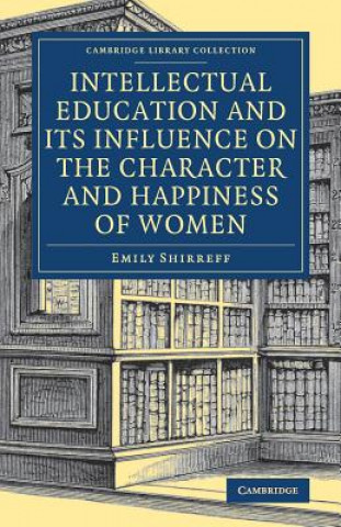Carte Intellectual Education and its Influence on the Character and Happiness of Women SHIRREFF  EMILY