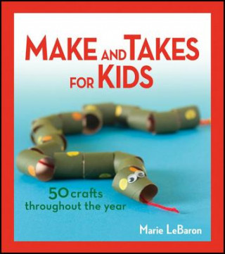 Książka Make and Takes for Kids: 50 Crafts Throughout the Year Marie LeBaron