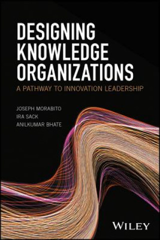 Książka Designing Knowledge Organizations - A Pathway to Innovation Leadership Ira Sack