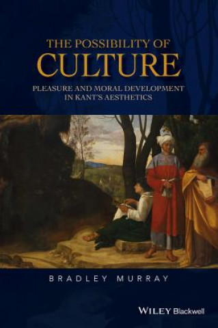 Kniha Possibility of Culture - Pleasure and Moral Development in Kant's Aesthetics Bradley Murray