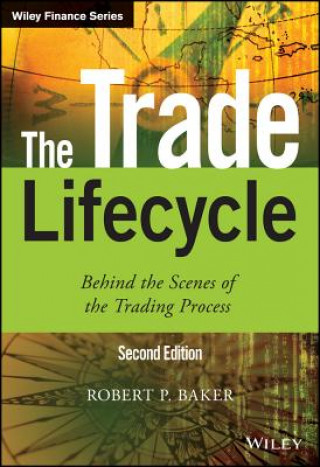 Carte Trade Lifecycle - Behind the Scenes of the Trading Process 2e Robert P. Baker