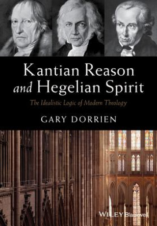 Carte Kantian Reason and Hegelian Spirit - The Idealistic Logic of Modern Theology Gary Dorrien