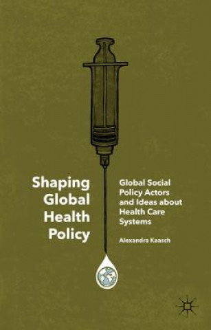 Könyv Shaping Global Health Policy Alexandra Kaasch