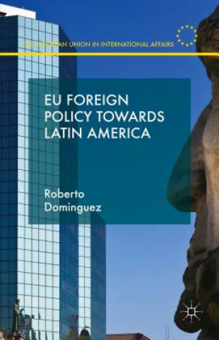 Kniha EU Foreign Policy Towards Latin America Roberto Dominguez