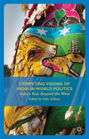 Książka Competing Visions of India in World Politics Kate Sullivan