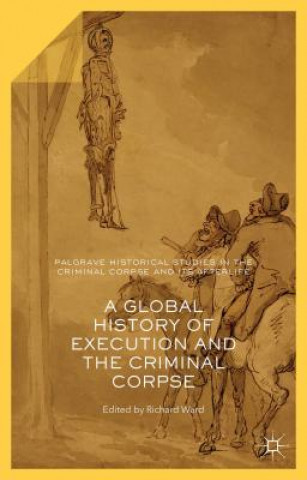 Книга Global History of Execution and the Criminal Corpse Richard Ward