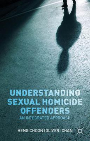 Книга Understanding Sexual Homicide Offenders Heng Choon (Oliver) Chan