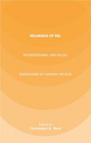 Carte Meanings of ME: Interpersonal and Social Dimensions of Chronic Fatigue C. Ward