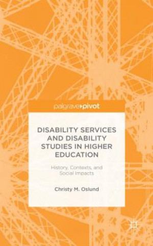 Carte Disability Services and Disability Studies in Higher Education: History, Contexts, and Social Impacts Christy M. Oslund