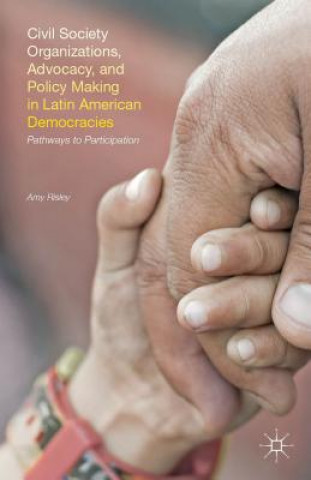 Książka Civil Society Organizations, Advocacy, and Policy Making in Latin American Democracies Amy Risley