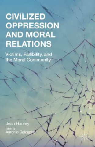 Könyv Civilized Oppression and Moral Relations Jean Harvey