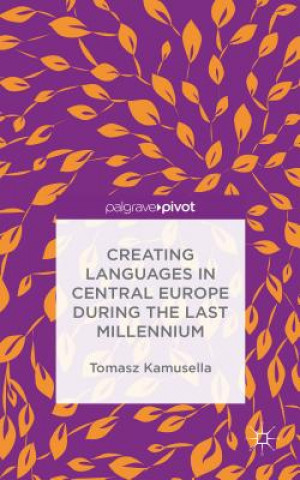Könyv Creating Languages in Central Europe During the Last Millennium Tomasz Kamusella