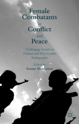 Knjiga Female Combatants in Conflict and Peace Seema Shekhawat