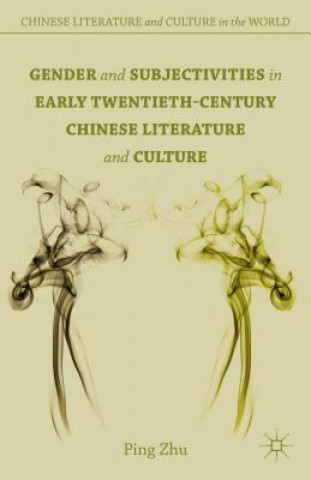 Kniha Gender and Subjectivities in Early Twentieth-Century Chinese Literature and Culture Ping Zhu