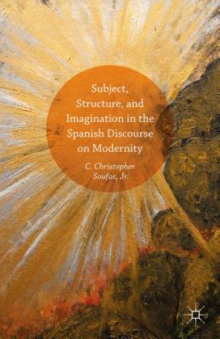 Carte Subject, Structure, and Imagination in the Spanish Discourse on Modernity Soufas