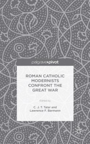 Kniha Roman Catholic Modernists Confront the Great War C. Talar