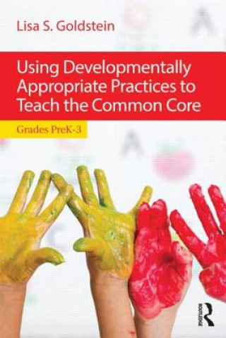 Carte Using Developmentally Appropriate Practices to Teach the Common Core Goldstein